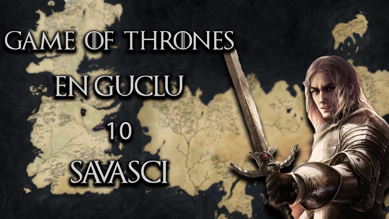GAME OF THRONES EVRENİ'NİN EN GÜÇLÜ 10 SAVAŞÇISI