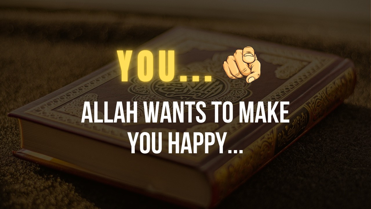 Allah Wants To Make You Happy