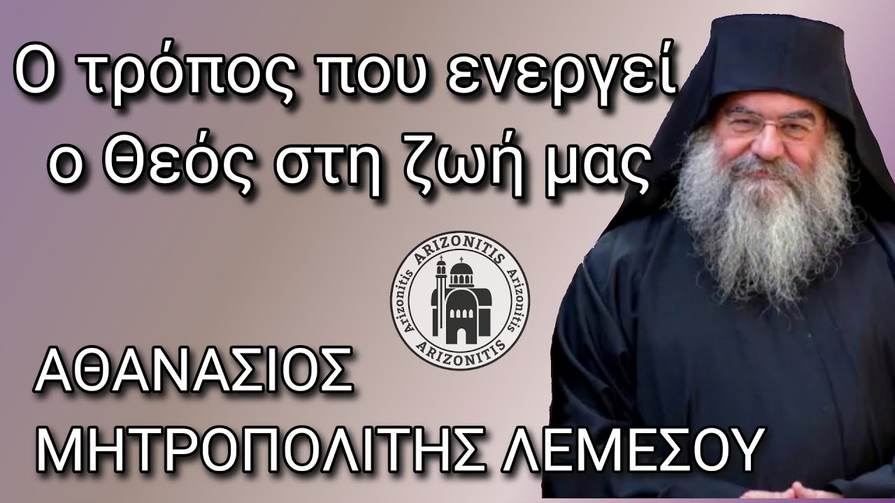 Ο τρόπος που ενεργεί ο Θεός στη ζωή μας - Αθανάσιος Μητροπολίτης Λεμεσού