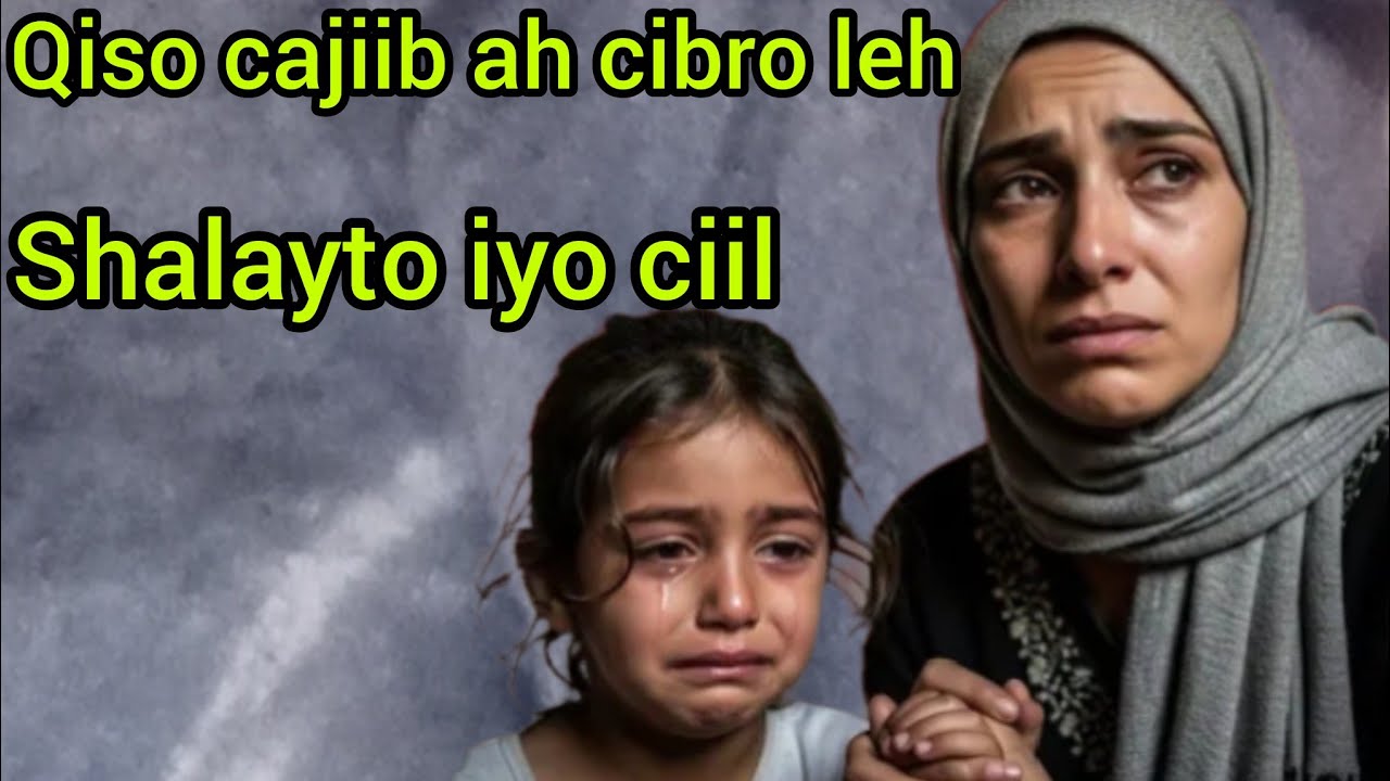 Qiso cajiib ah shalayto iyo ciil waa Qiso cibro leh .......