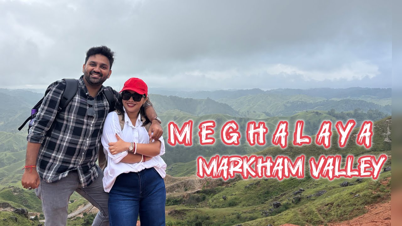 Markham Valley || Meghalaya || 