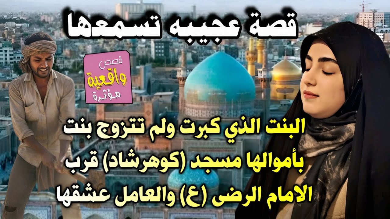قصة البنت الذي كبرت ولم تتزوج بنت بأموالها مسجد (كوهرشاد) قرب الامام الرضى (ع) والعامل الذي عشقها