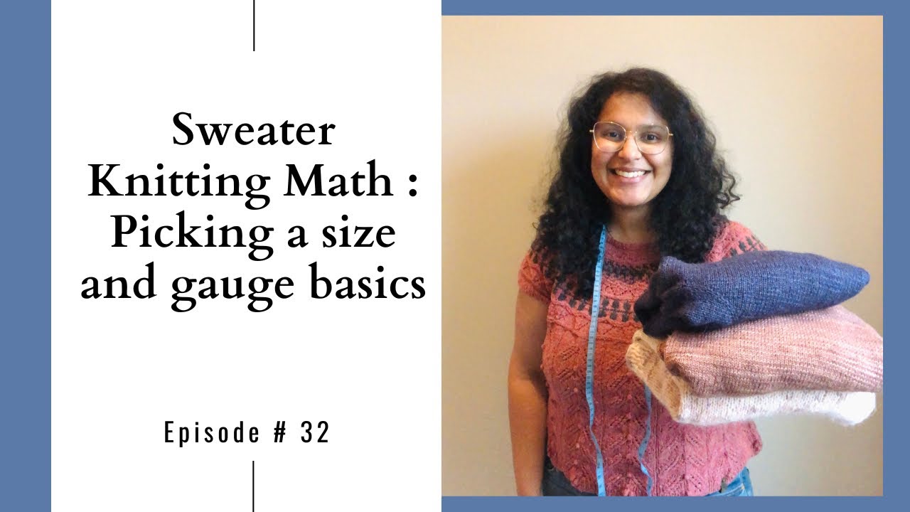 Knitting Podcast Ep #32: Sweater Knitting math: Picking your sweater size and gauge basics!