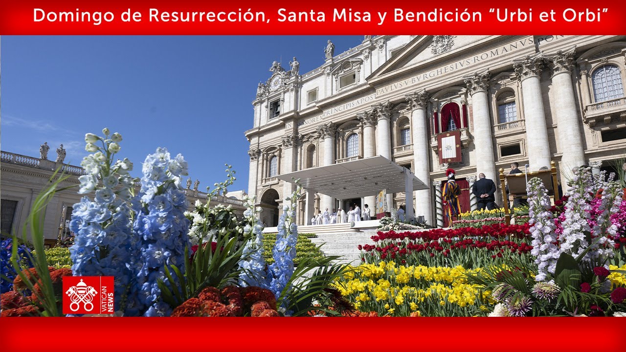20 de abril de 2025, Domingo de Resurrección, Santa Misa,  Mensaje y Bendición “Urbi et  Orbi”