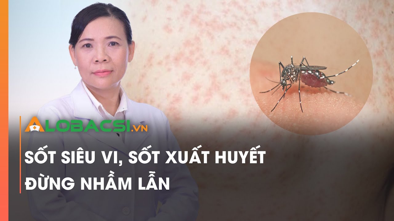 Sốt siêu vi, sốt xuất huyết, đừng nhầm lẫn | BS.CK2 Đặng Thị Kim Huyên