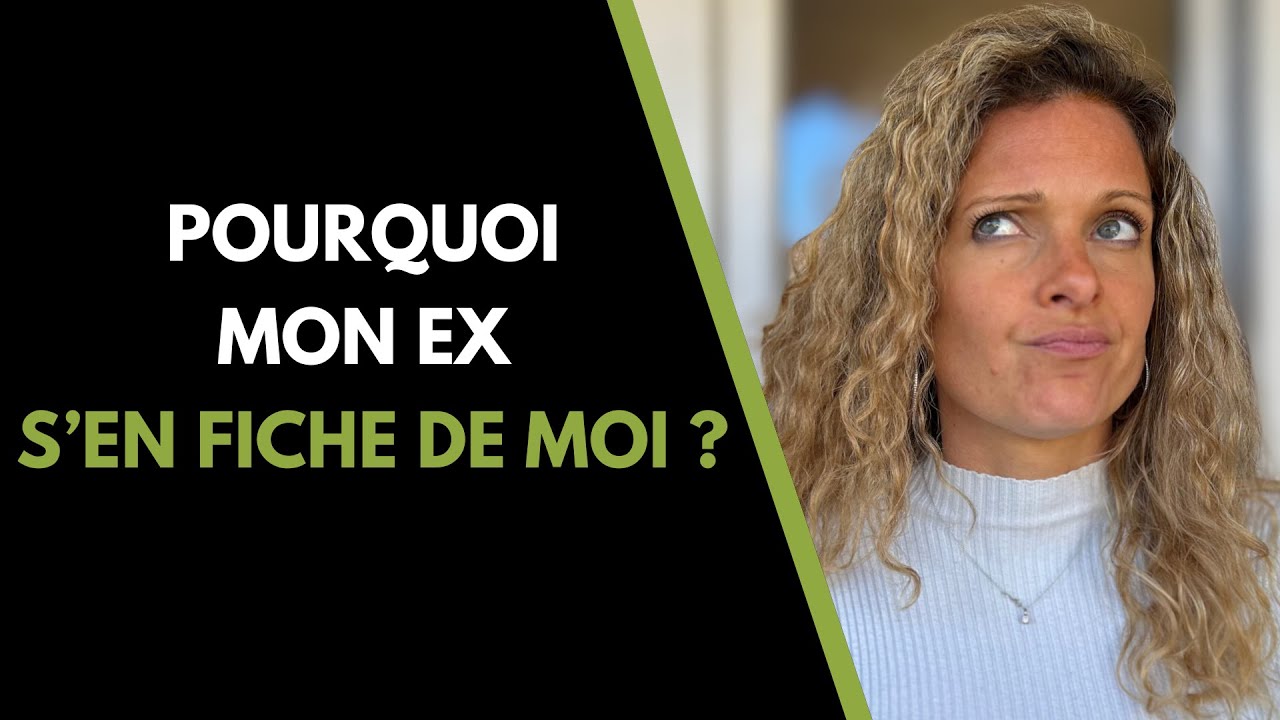 Pourquoi mon ex s'en FOUT ?