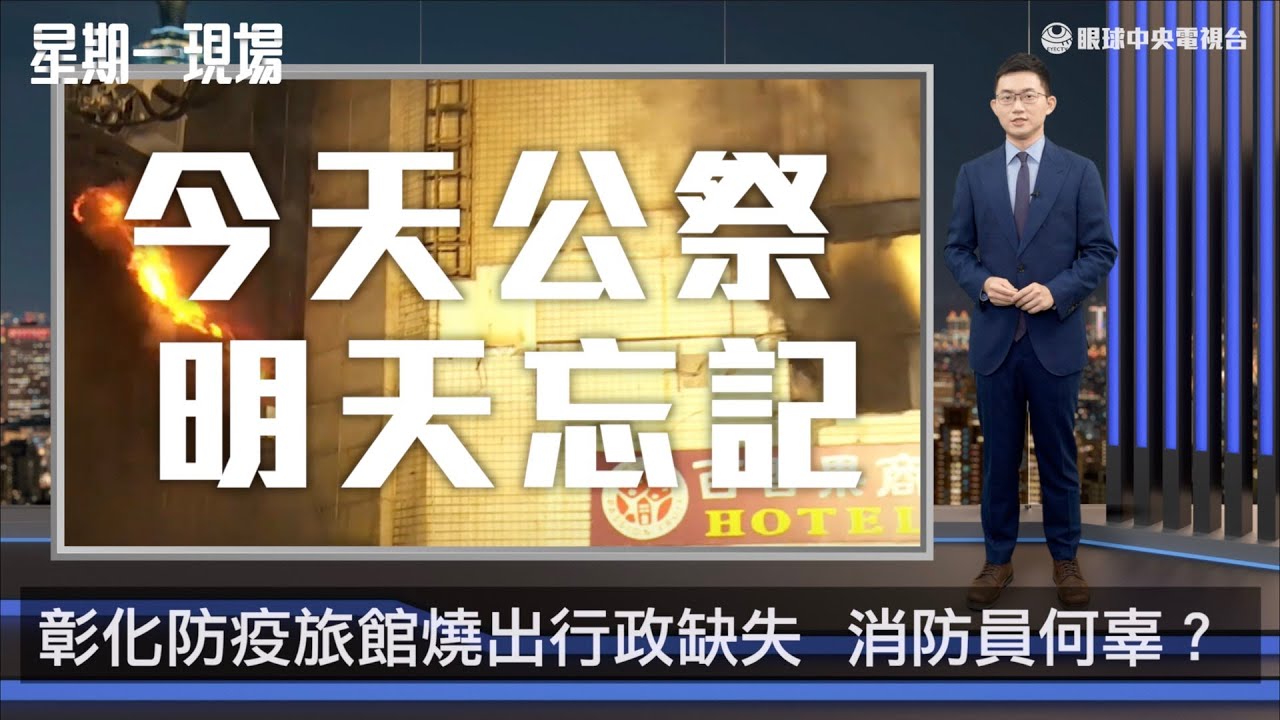 【星期一現場】今天公祭明天忘記？ 彰化防疫旅館燒出行政缺失｜眼球中央電視台