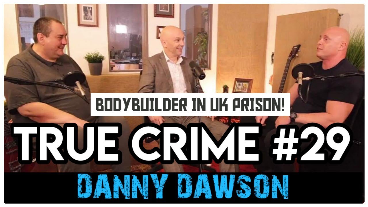 Armed-Robber Bodybuilder In UK Prison: Danny Dawson | True Crime Podcast 29