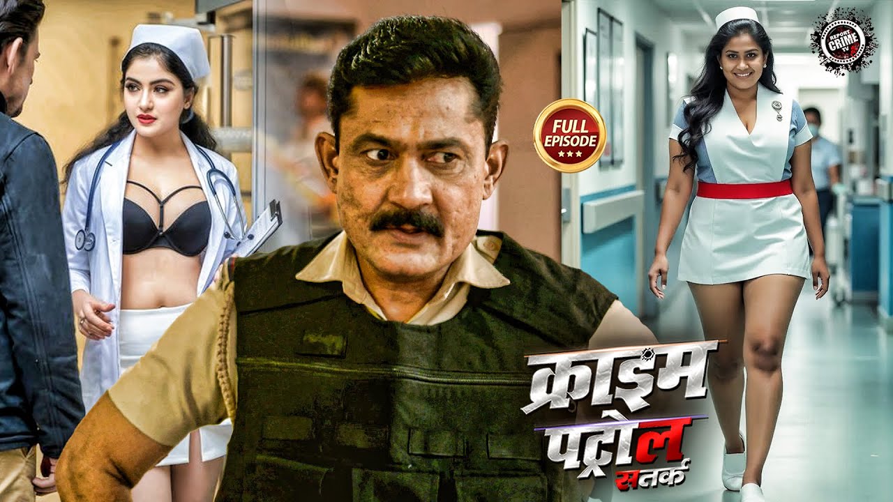हवसी नर्स ! दिल दहला देने वाला केस | क्राइम पेट्रोल | New Episode | True Crime Story | Full Episode