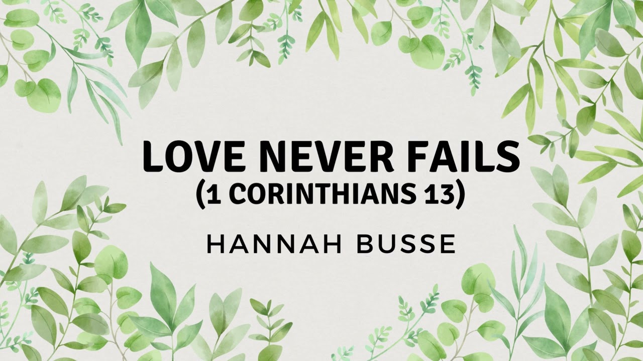 Love Never Fails (1 Corinthians 13) - Hannah Busse