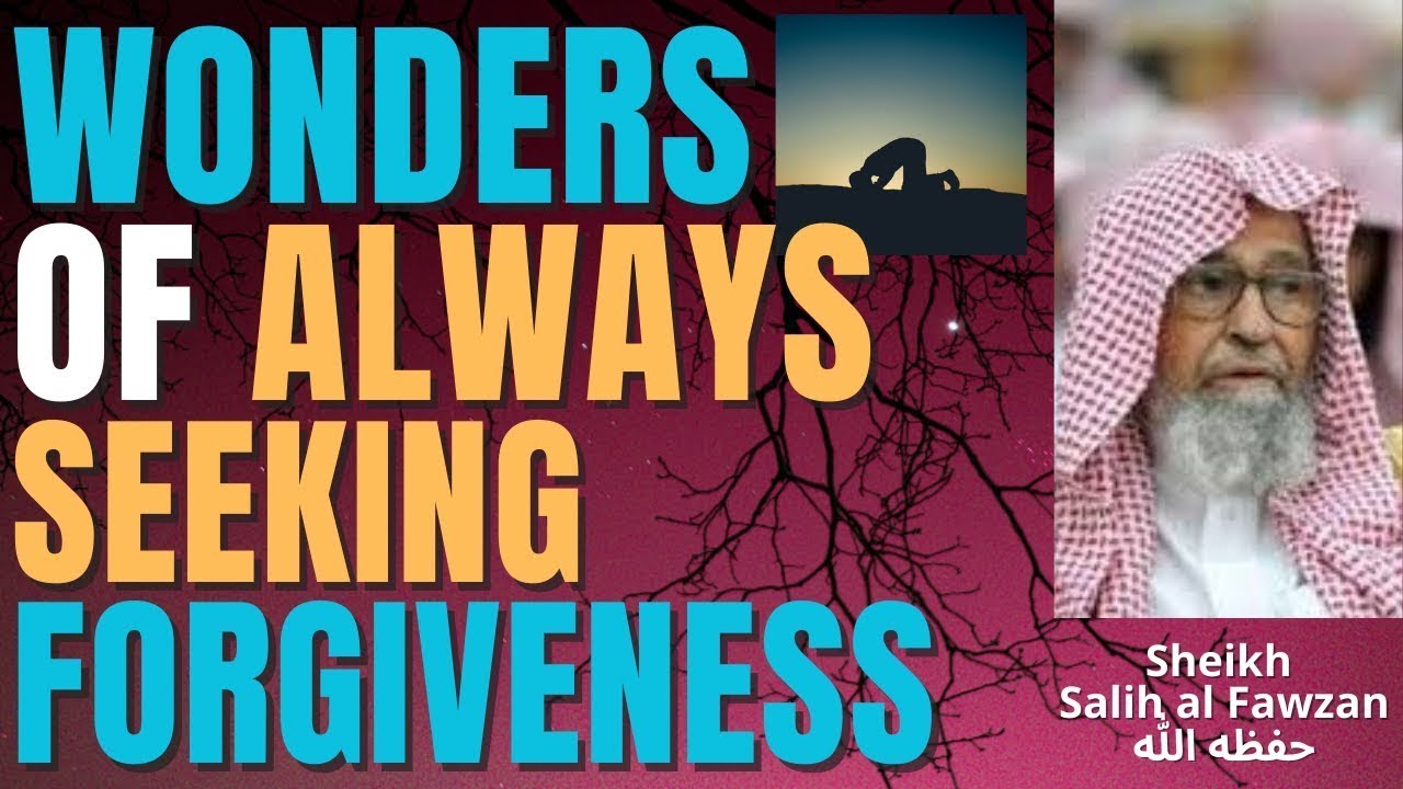 WONDERS of SEEKING FORGIVENESS - Sheikh Salih al Fawzan حفظه الله