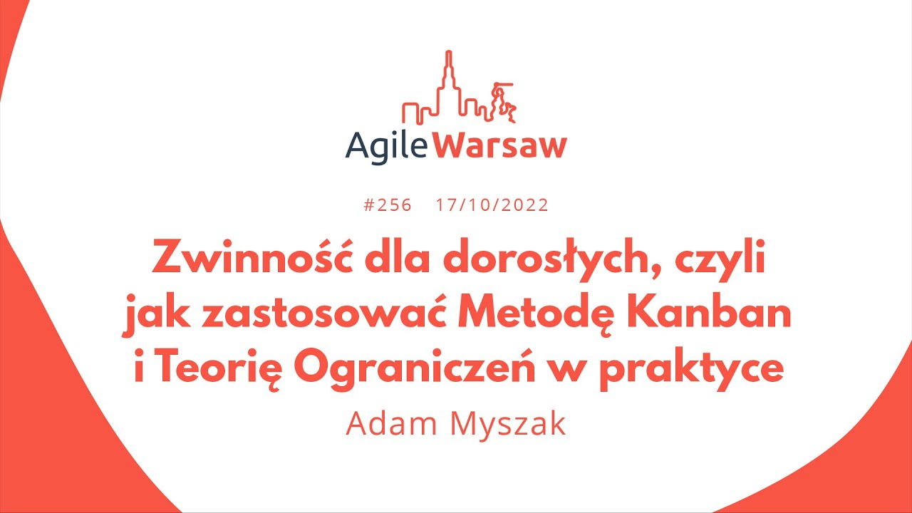 2022.10.17 (#256) - Adam Myszak: Jak zastosować Metodę Kanban i Teorię Ograniczeń w praktyce