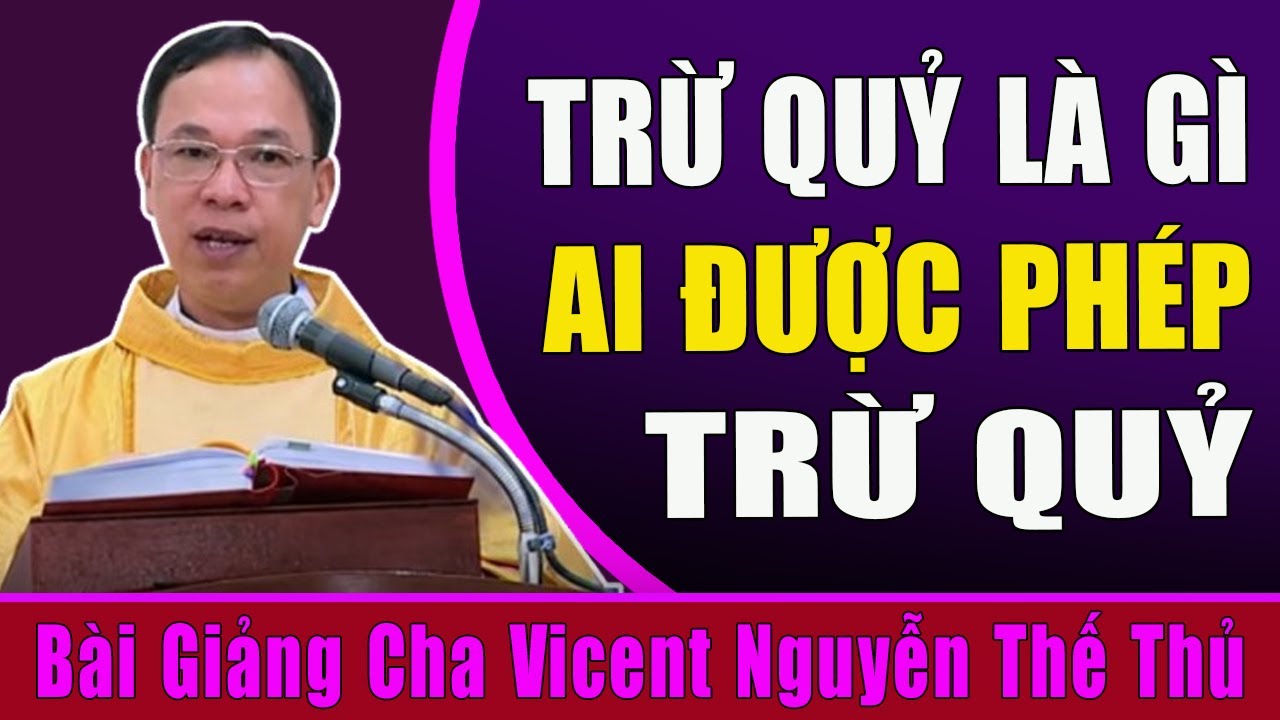 Trừ Quỷ Là gì? Những Ai Được Phé Trừ Quỷ - Giải Đáp Chính Xác Của Cha Vinh Sơn Nguyễn Thế Thủ