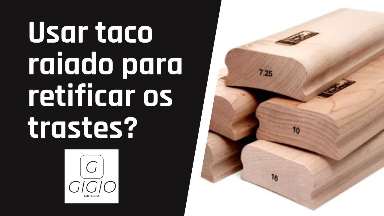 Posso usar taco raiado para retificar os trastes?