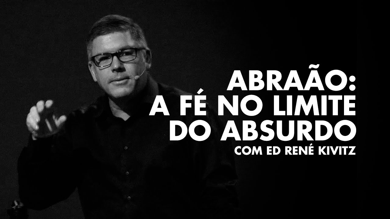 Ed René Kivitz - Abraão: a fé no limite do absurdo.