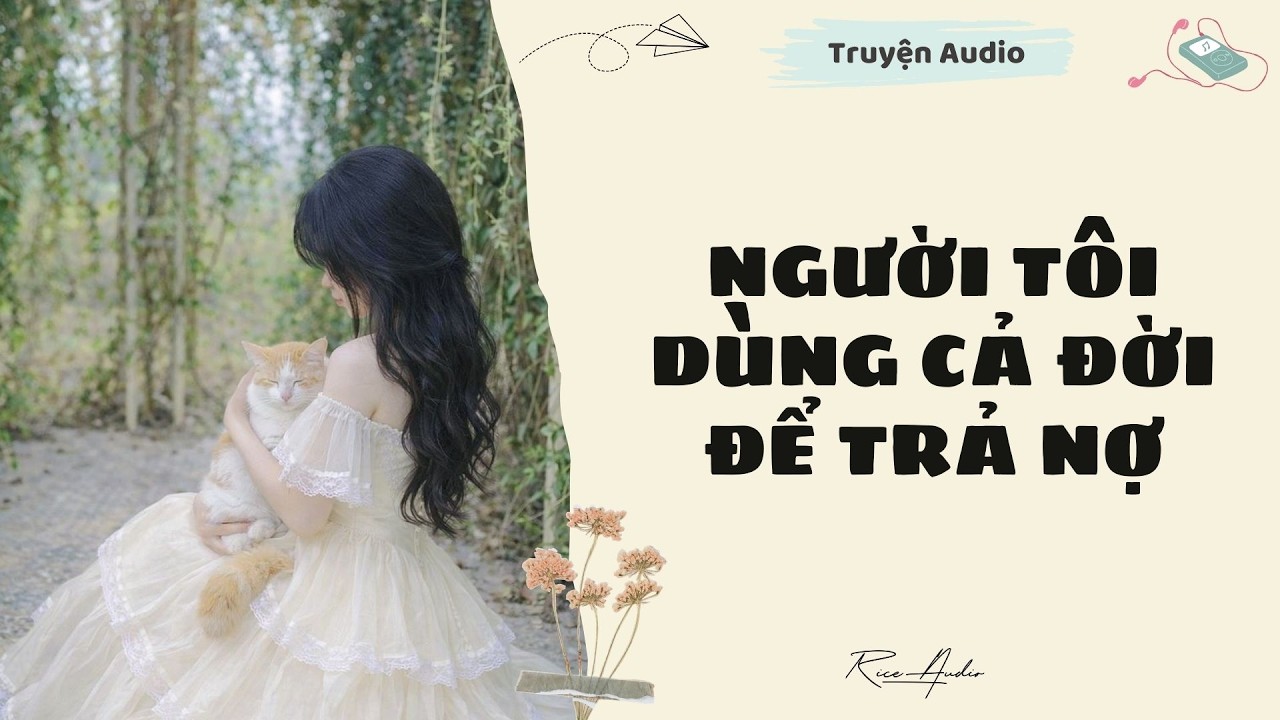 [Truyện audio] Người Tôi Dùng Cả Đời Để Trả Nợ | Rice Audio