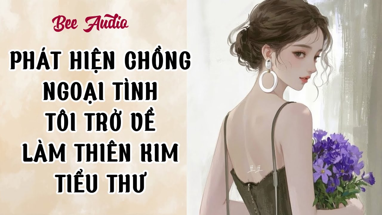 [TRUYỆN AUDIO] PHÁT HIỆN CHỒNG NGOẠI TÌNH TÔI TRỞ VỀ LÀM THIÊN KIM TIỂU THƯ FULL