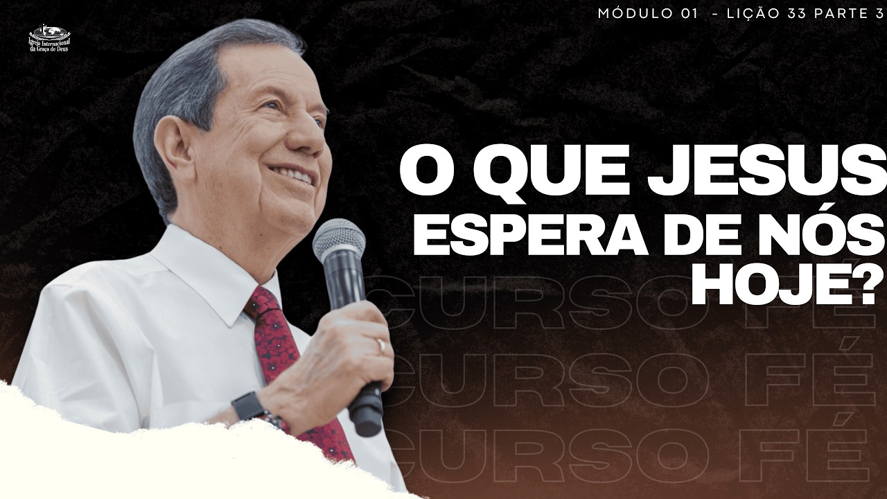 CURSO FÉ_33 - O QUE JESUS ESPERA DE NÓS HOJE?/ LIÇÃO 33 PARTE 3