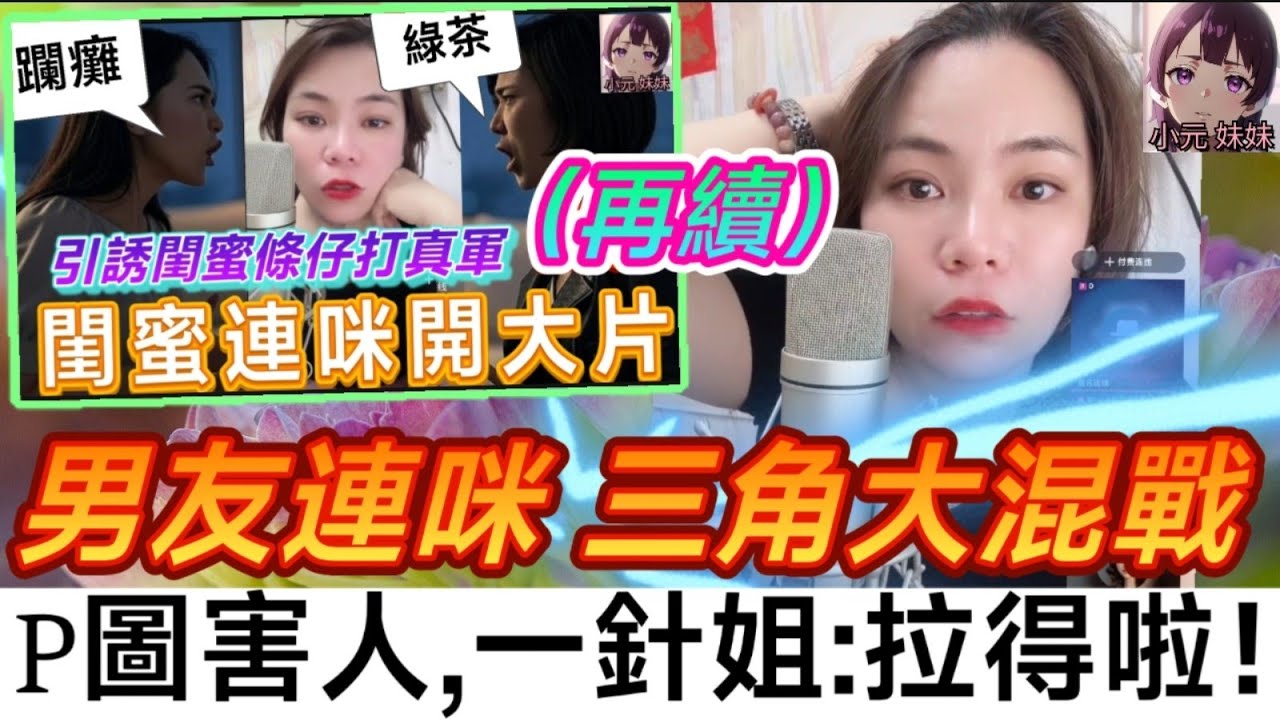 【小元最新C】心機女睇中閨蜜條仔（再續),男友連咪三角大混戰,P圖陷害人,一針姐:「拉得啦！」#小元姐姐 #廣東話 #小元情感分享 #小元妹妹 6 30 NI A