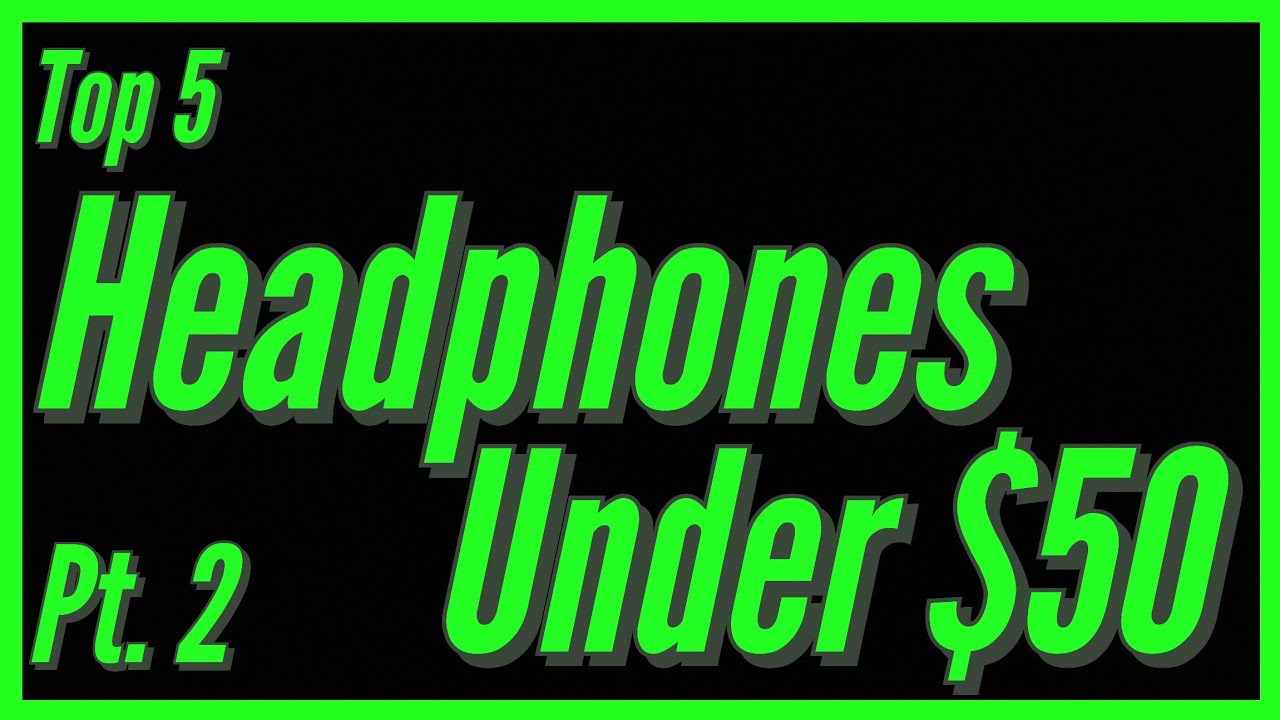 Top 5 Under $50 Pt. 2 (Over-ear Headphones)