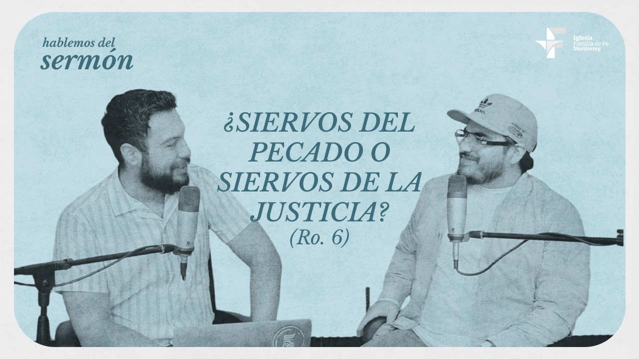 Hablemos del sermón: ¿Siervos del pecado o de la justicia? (Romanos 6)