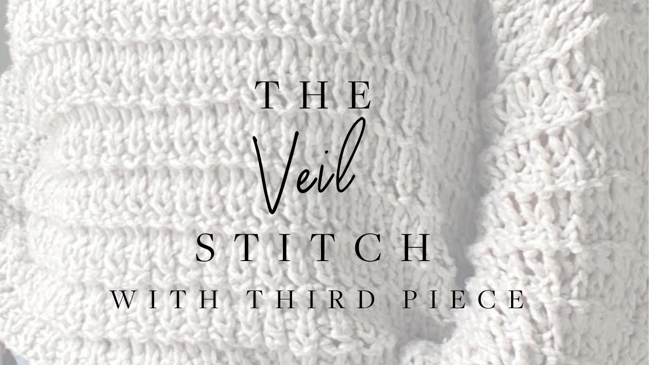 The Veil Stitch - Third Piece Knitting Tutorials