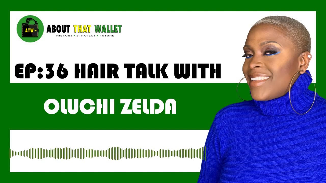 HAIR TALK with OLUCHI ZELDA || ABOUT THAT WALLET PODCAST