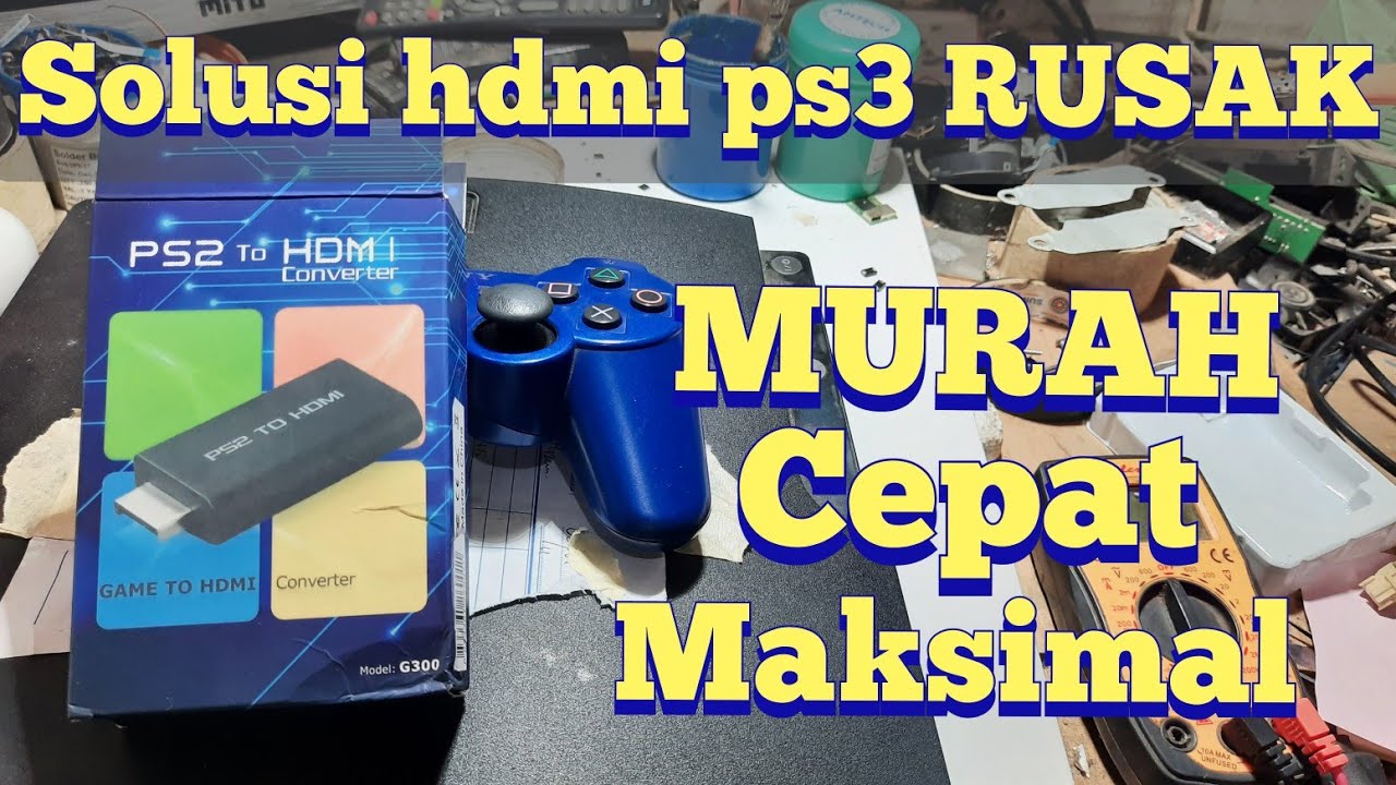 Solusi cepat dan murah mengatasi ps3 rusak ic hdmi