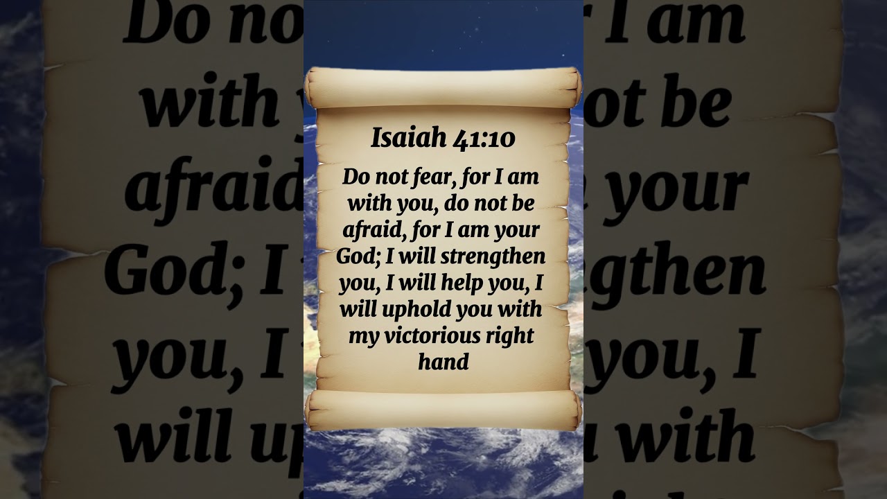 Isaiah 41:10 Do Not Fear, For I Am With You, Do Not Be Afraid, For I Am Your God; I Will Strengthen