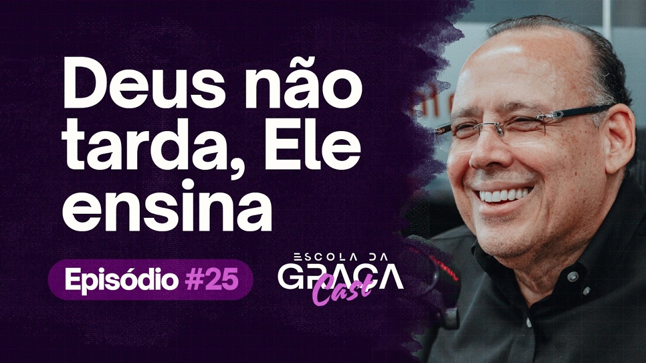 ESCOLA DA GRAÇA CAST  | DEUS NÃO TARDA, ELE ENSINA  |  EP 25 REPRISE  I PR  ALUÍZIO SILVA I 04.03.26