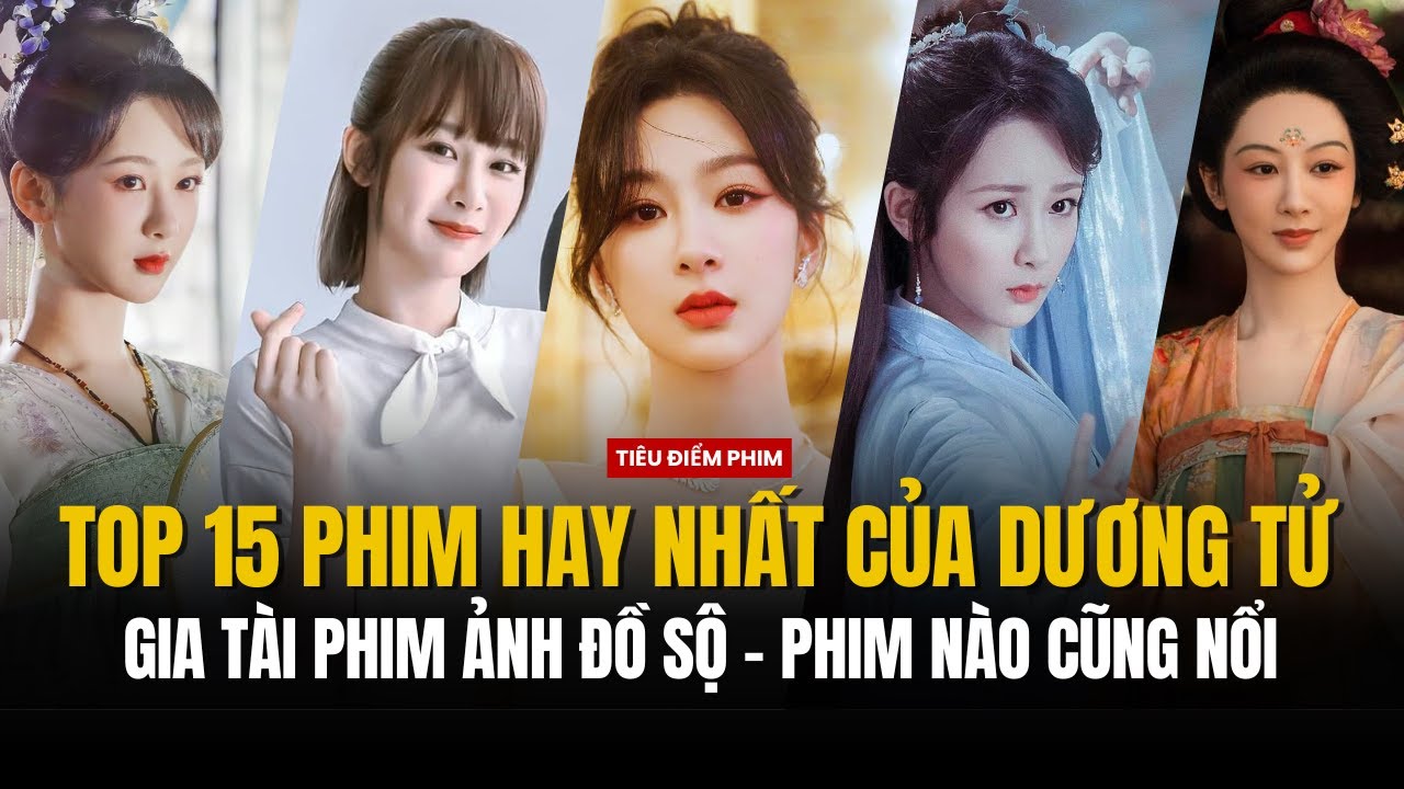 TOP 15 PHIM HAY NHẤT CỦA DƯƠNG TỬ - GIA TÀI PHIM ẢNH ĐỒ SỘ, BỘ NÀO CŨNG NỔI TIẾNG