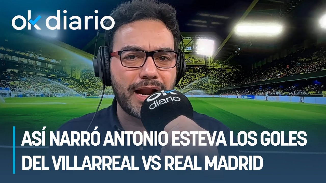 Así narró Antonio Esteva los goles del Villarreal vs Real Madrid