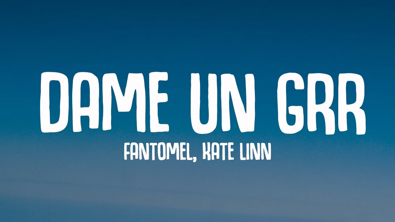 DAME UN GRR -Fantomel, Kate Linn (Lyrics)
