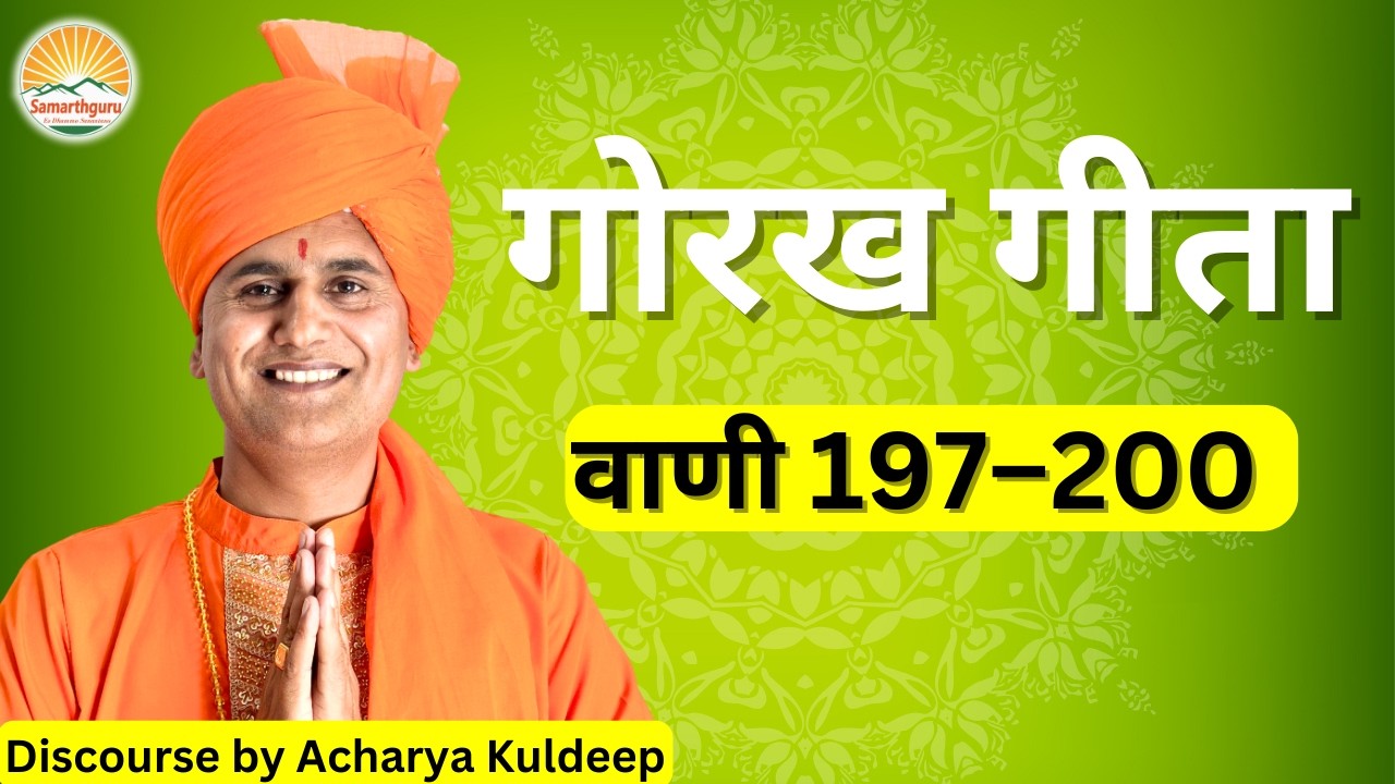 Gorakh Geeta - Vani 197 - 200 || Samarthguru || Discourse By Acharya Kuldeep