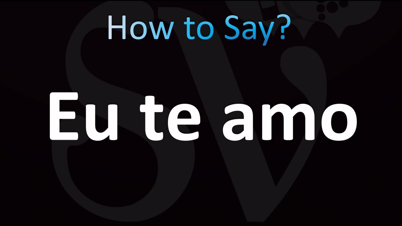 How to Say ''Eu Te Amo'' - ''I LOVE YOU'' in Portuguese
