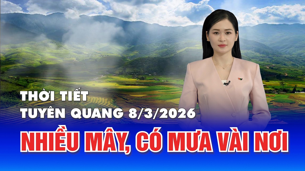 Thời tiết Tuyên Quang 8/3/2026