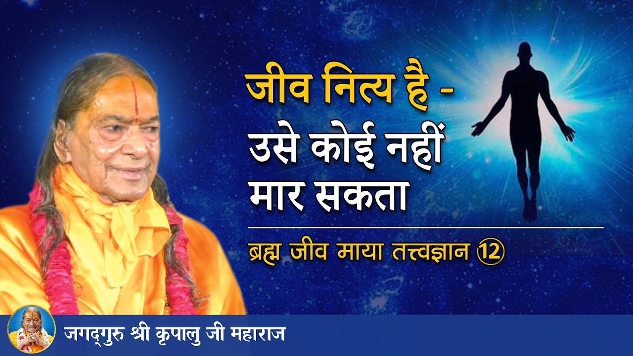 जीव नित्य है - उसे कोई नहीं मार सकता | ब्रह्म जीव माया तत्त्व ज्ञान -12/72 | Jagadguru Kripalu Ji