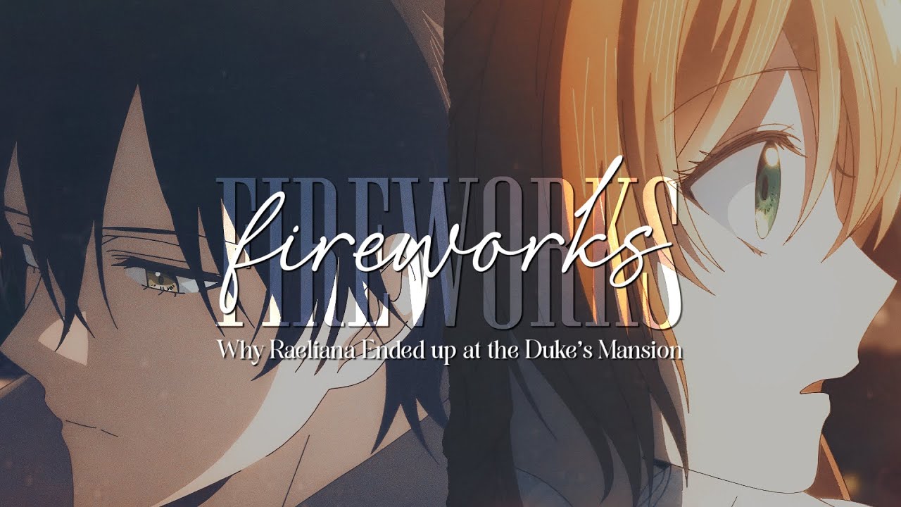 Why Raeliana Ended up at the Duke's Mansion 「 Fireworks - AMV」✨