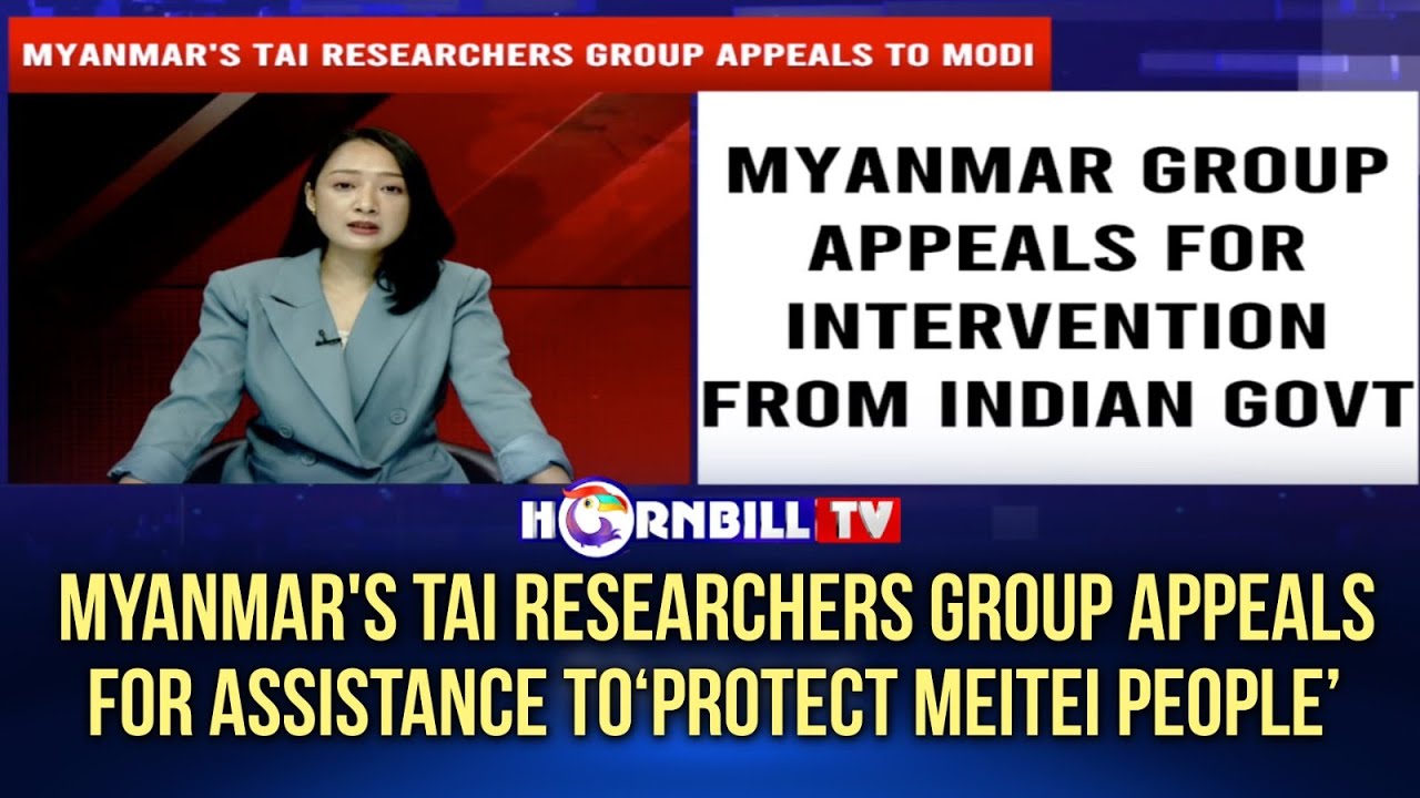 MYANMAR'S TAI RESEARCHERS GROUP APPEALS FOR ASSISTANCE TO &lsquo;PROTECT MEITEI PEOPLE&rsquo;