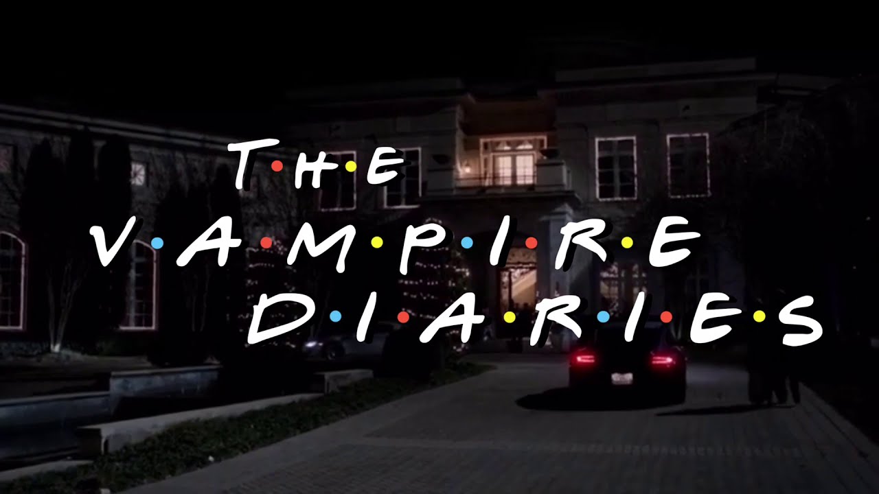 The Vampire Diaries intro (friends Addition)