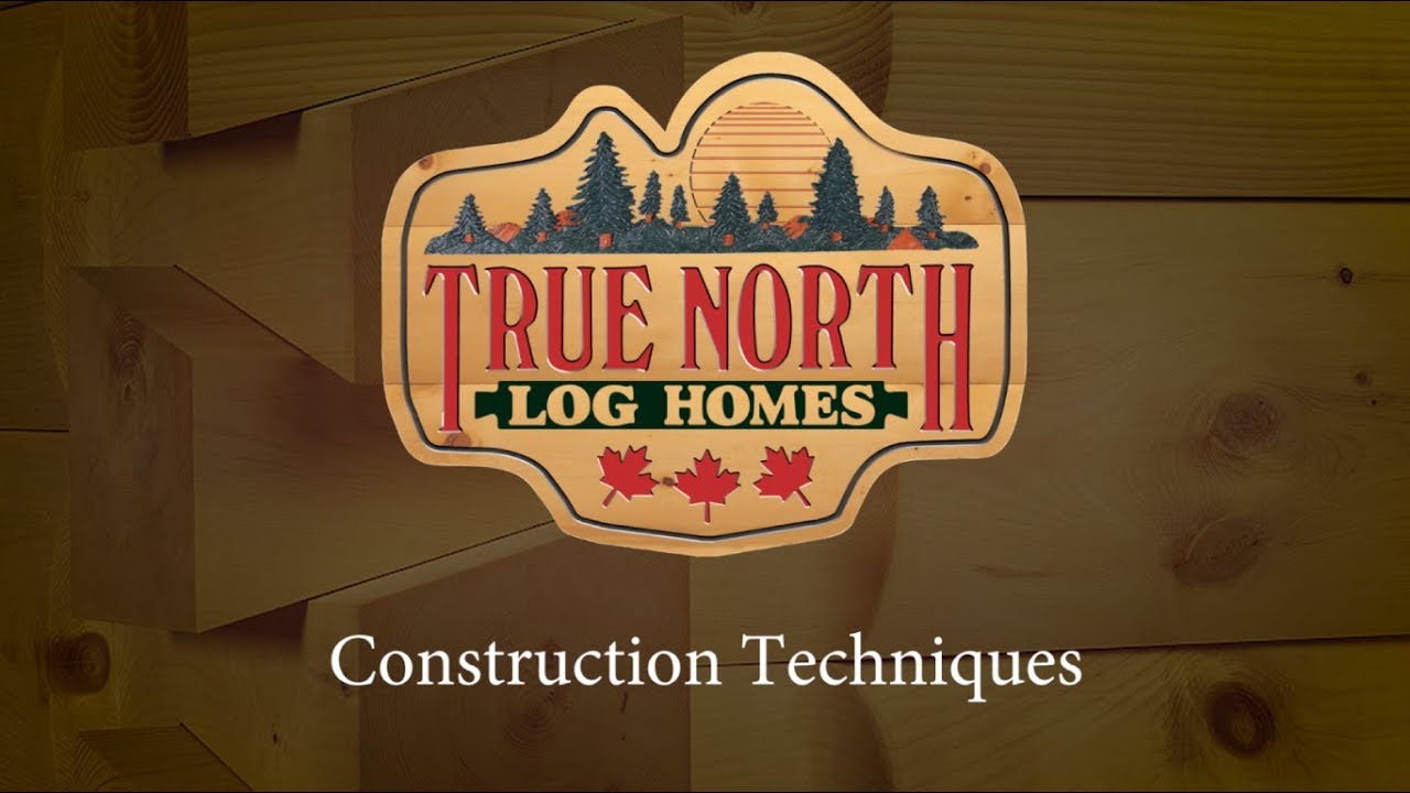 Construction Techniques - True North Log Homes