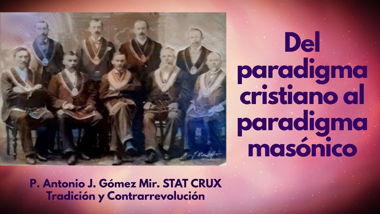 DEL PARADIGMA CRISTIANO AL PARADIGMA MASONICO. MASONERIA Padre Antonio Gómez Mir STAT CRUX TRADICIÓN