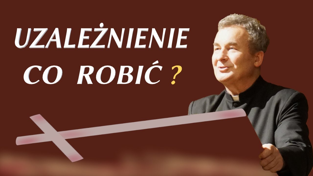 Uzależnienie w rodzinie, CO ROBIĆ ? - ks. Marek Dziewiecki