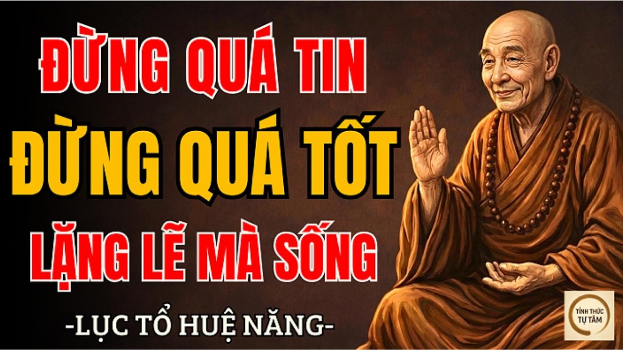LỤC TỔ HUỆ NĂNG – Đừng quá tin người, đừng quá tốt với đời, lặng lẽ sống mới là trí tuệ