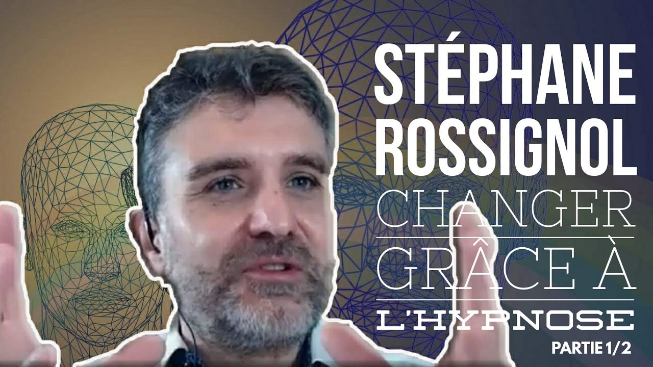 STEPHANE ROSSIGNOL - Comment changer grâce à l'hypnose ? (Partie 1/2)