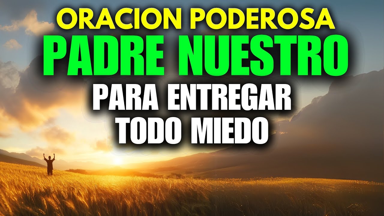 Padre Nuestro: La Oración Más Poderosa para Entregar todo el MIEDO en las Manos de Dios y Confiar.