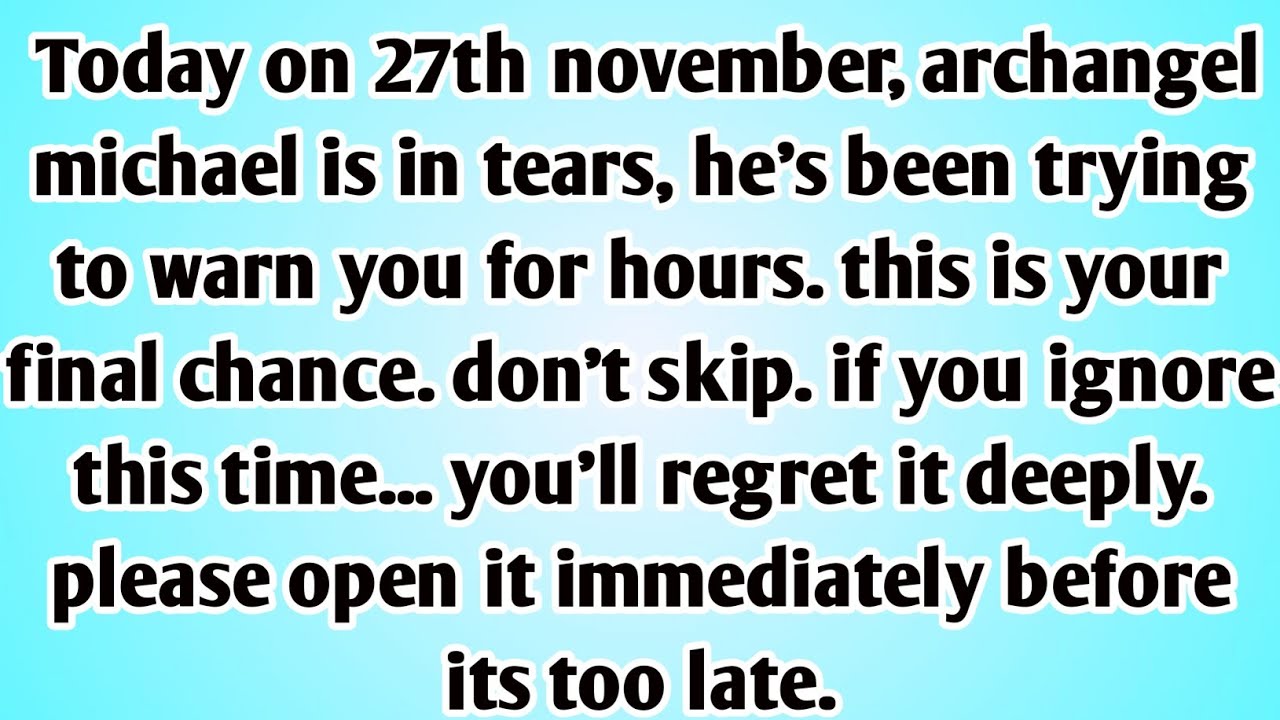 👉Today on 27th November, ARCHANGEL MICHAEL IS IN TEARS, HE'S BEEN TRYING TO WARN YOU FOR HOURS...