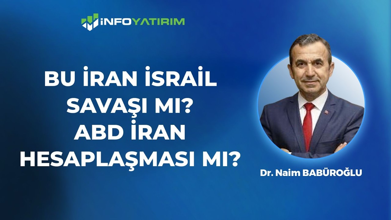 Bu İran İsrail Savaşı Mı? ABD İran Hesaplaşması Mı? | Dr. Naim Babüroğlu Yorumluyor | İnfo Yatırım