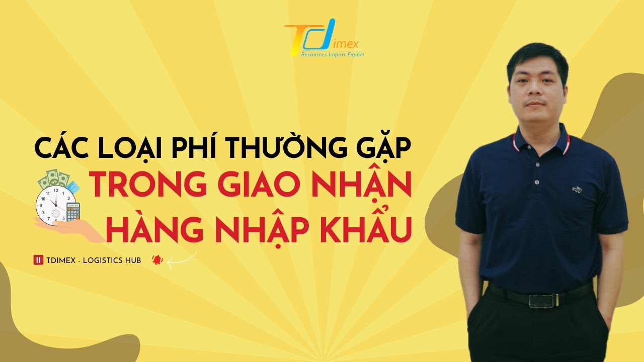 CÁC LOẠI PHÍ THƯỜNG GẶP TRONG HOẠT ĐỘNG GIAO NHẬN HÀNG NHẬP KHẨU