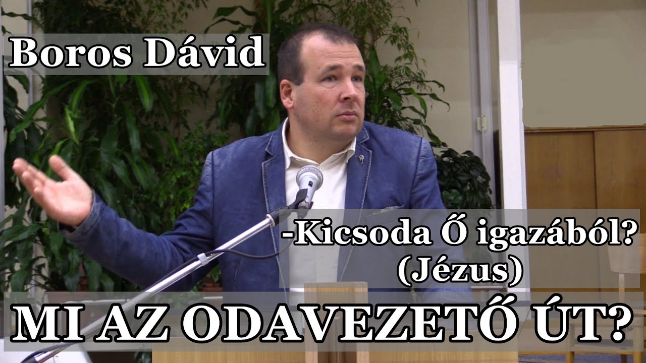Boros D&aacute;vid -Kicsoda Ő igaz&aacute;b&oacute;l? (J&eacute;zus) MI AZ ODAVEZETŐ &Uacute;T?